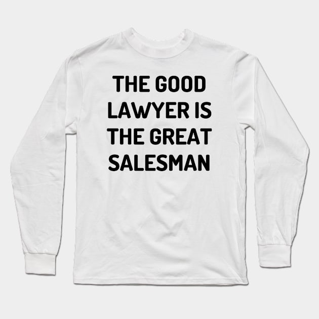 The good lawyer is the great salesman Long Sleeve T-Shirt by Word and Saying